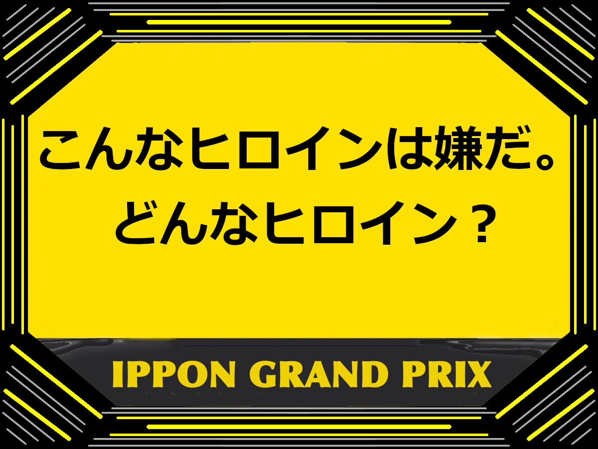 こんなヒロインは嫌だ。どんなヒロイン？